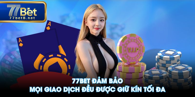 77BET đảm bảo mọi giao dịch đều được giữ kín tối đa