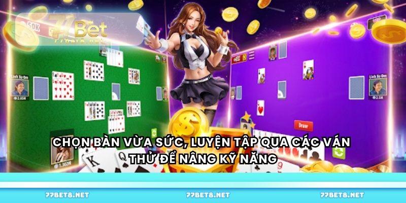 Chọn bàn vừa sức, luyện tập qua các ván thử để nâng kỹ năng