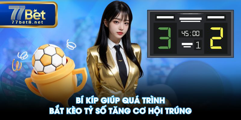 Bí kíp giúp quá trình bắt kèo tỷ số tăng cơ hội trúng