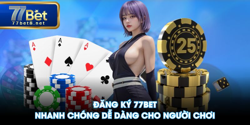 Đăng ký 77BET nhanh chóng dễ dàng cho người chơi