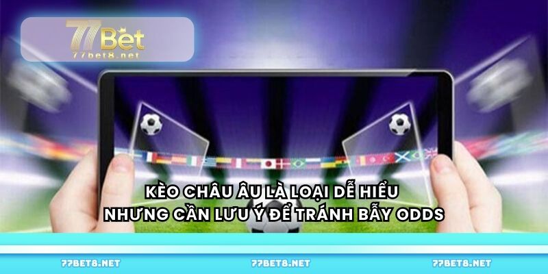Kèo châu Âu là loại dễ hiểu nhưng cần lưu ý để tránh bẫy Odds