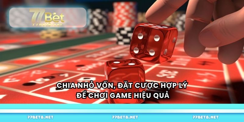 Chia nhỏ vốn, đặt cược hợp lý để chơi game hiệu quả