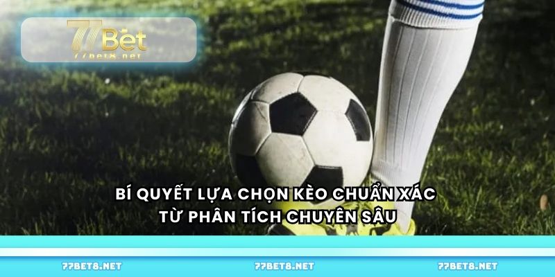 Bí quyết lựa chọn kèo chuẩn xác từ phân tích chuyên sâu