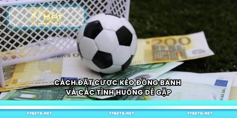Cách đặt cược kèo đồng banh và các tình huống dễ gặp