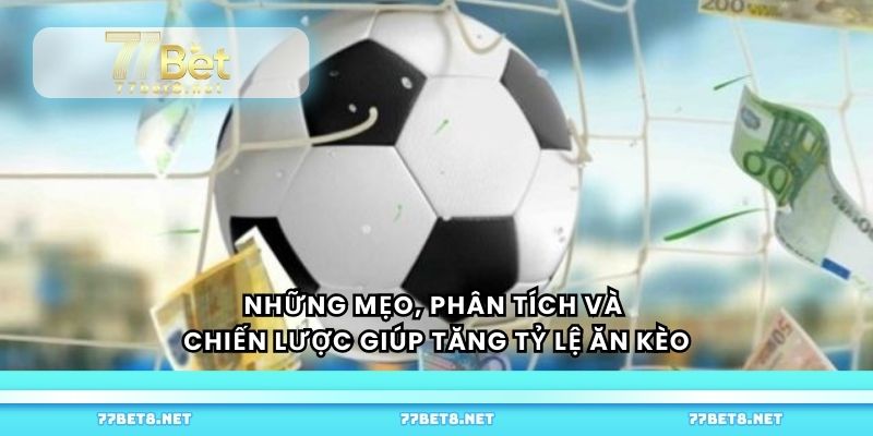 Những mẹo, phân tích và chiến lược giúp tăng tỷ lệ ăn kèo