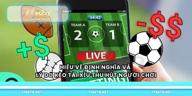 Hiểu về định nghĩa và lý do kèo tài xỉu thu hút người chơi
