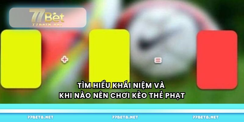 Tìm hiểu khái niệm và khi nào nên chơi kèo thẻ phạt
