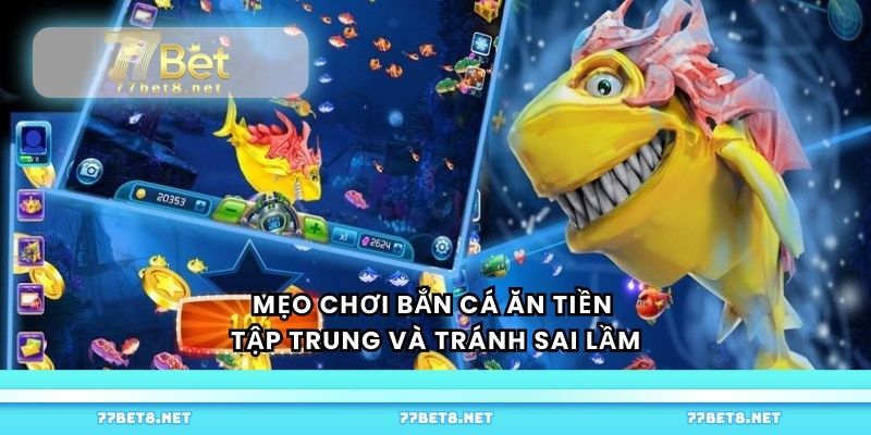 Mẹo chơi bắn cá ăn tiền tập trung và tránh sai lầm