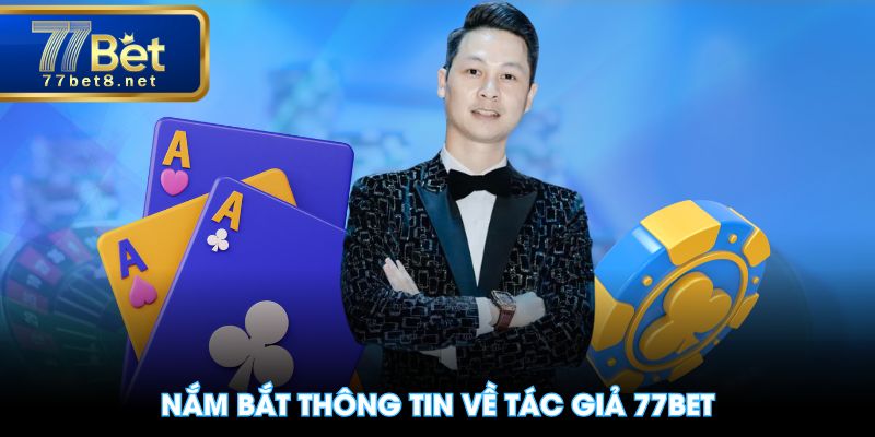 Nắm bắt thông tin về tác giả 77BET
