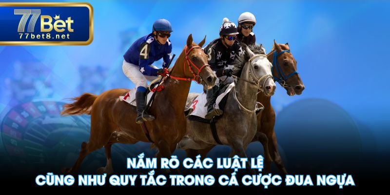 Nắm rõ các luật lệ cũng như quy tắc trong cá cược đua ngựa