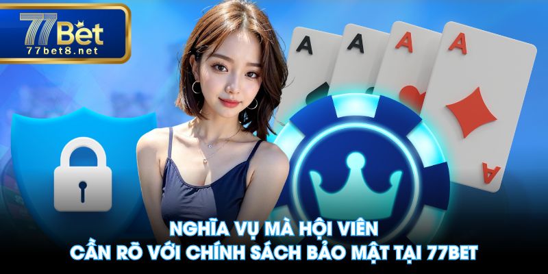 Nghĩa vụ mà hội viên cần rõ với chính sách bảo mật tại 77BET