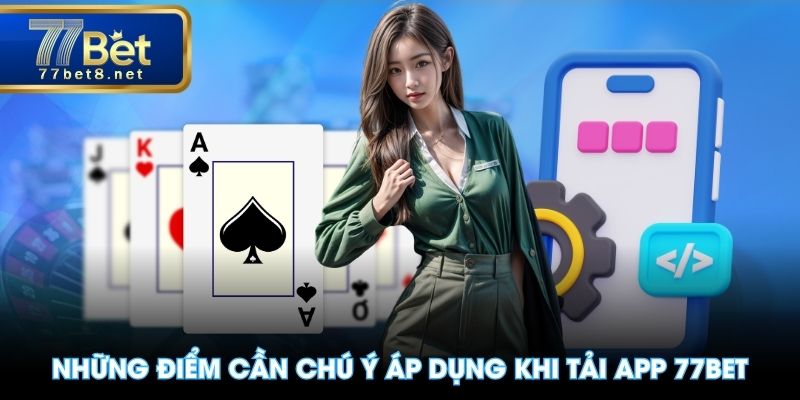 Những điểm cần chú ý áp dụng khi tải app 77BET
