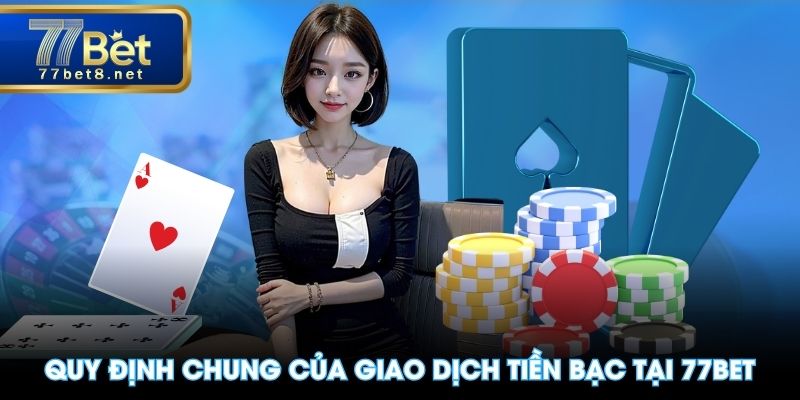 Quy định chung của giao dịch tiền bạc tại 77BET