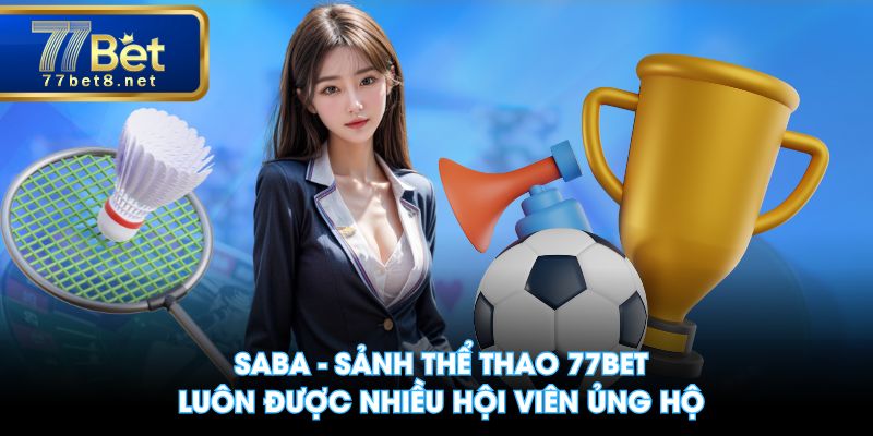 SABA - Sảnh Thể Thao 77BET luôn được nhiều hội viên ủng hộ
