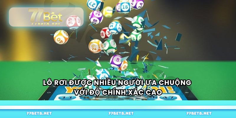 Lô rơi được nhiều người ưa chuộng với độ chính xác cao