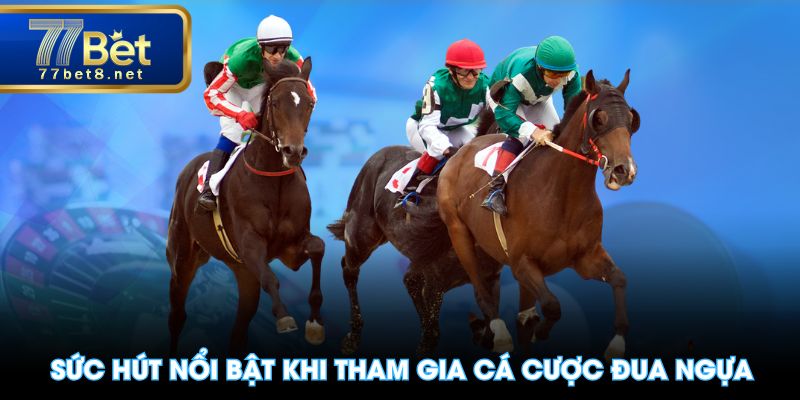 Sức hút nổi bật khi tham gia cá cược đua ngựa