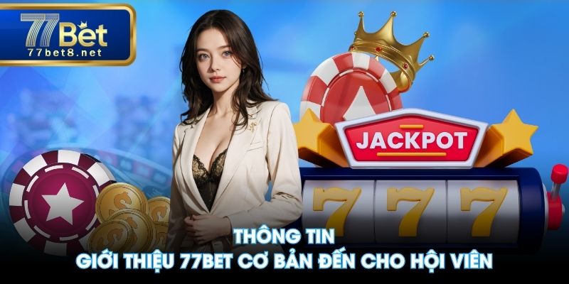 Thông tin giới thiệu 77BET cơ bản đến cho hội viên