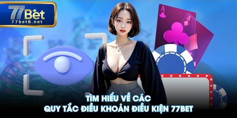 Tìm hiểu về các quy tắc điều khoản điều kiện 77BET
