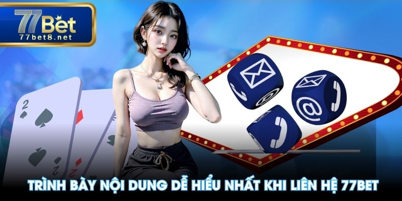 Trình bày nội dung dễ hiểu nhất khi liên hệ 77BET