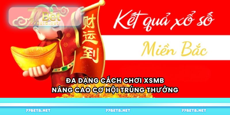 Đa dạng cách chơi XSMB, nâng cao cơ hội trúng thưởng